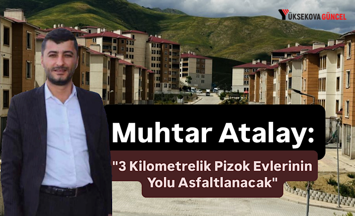 Muhtar Atalay: "3 Kilometrelik Pizok Evlerinin Yolu Asfaltlanacak"