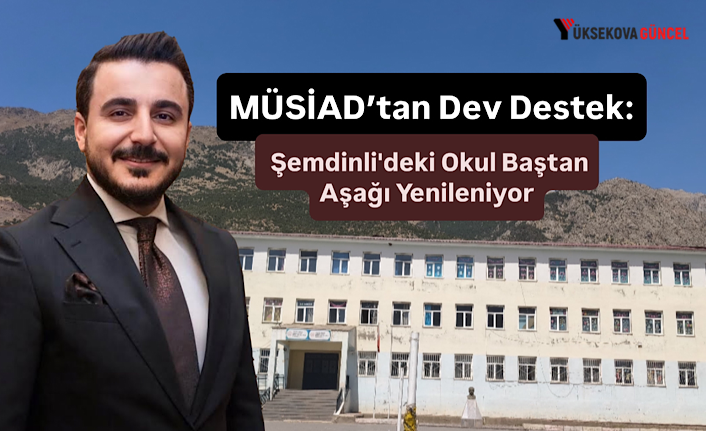 MÜSİAD’tan Dev Destek: Şemdinli'deki Okul Baştan Aşağı Yenileniyor