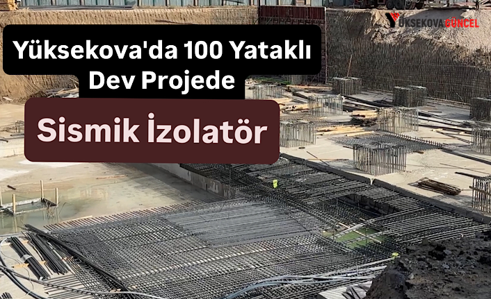 Yüksekova'da 100 Yataklı Dev Projede Sismik İzolatör
