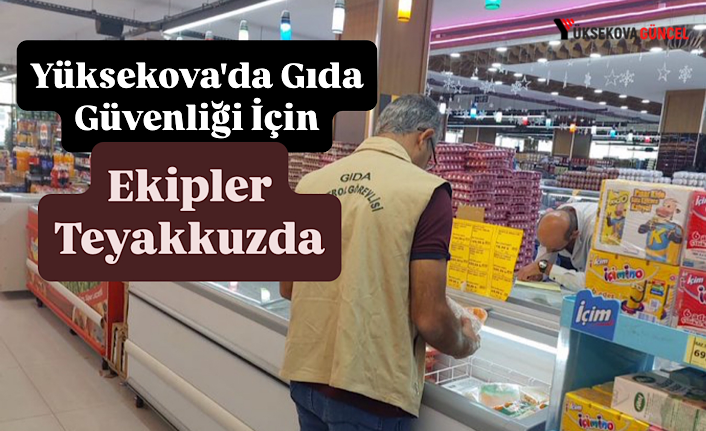 Yüksekova'da Gıda Güvenliği için Ekipler Teyakkuzda