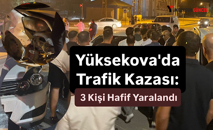 Yüksekova'da Trafik Kazası: 3 Kişi Hafif Yaralandı