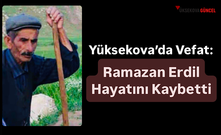 Yüksekova'da Vefat: Ramazan Erdil Hayatını Kaybetti