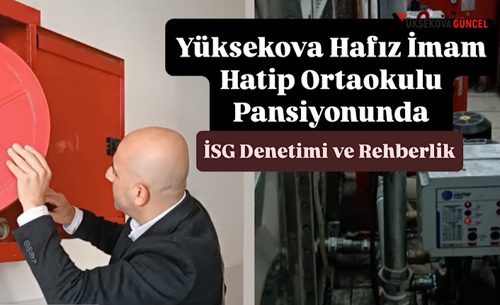 Yüksekova Hafız İmam Hatip Ortaokulu Pansiyonunda İSG Denetimi ve Rehberlik