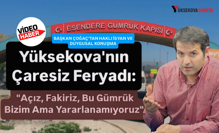 Yüksekova'nın Çaresiz Feryadı: "Açız, Fakiriz, Bu Gümrük Bizim Ama Yararlanamıyoruz"