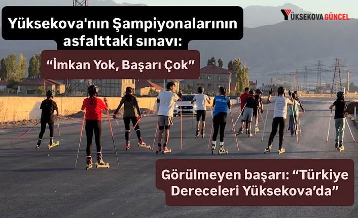 Yüksekova Şampiyonalarının asfalttaki zorlu sınavı: “İmkan Yok, Başarı Çok”