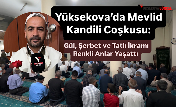 Yüksekova’da Mevlid Kandili Coşkusu: Gül, Şerbet ve Tatlı İkramı Renkli Anlar Yaşattı