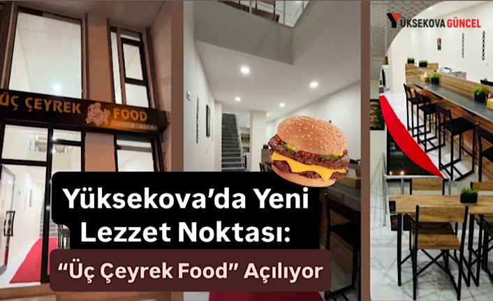 Yüksekova’da Yeni Lezzet Noktası: “Üç Çeyrek Food” Açılıyor