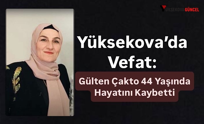 Yüksekova’da Vefat: Gülten Çakto 44 Yaşında Hayatını Kaybetti