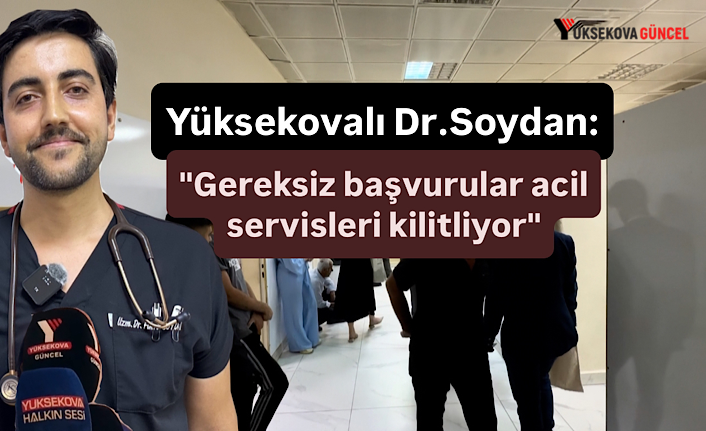 Yüksekovalı Dr.Soydan: “Gereksiz başvurular acil servisleri kilitliyor”