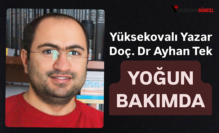 Yüksekovalı Yazar Doç. Dr. Ayhan Tek Yoğun Bakımda