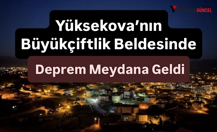 Yüksekova’nın Büyükçiftlik Beldesinde Deprem Meydana Geldi