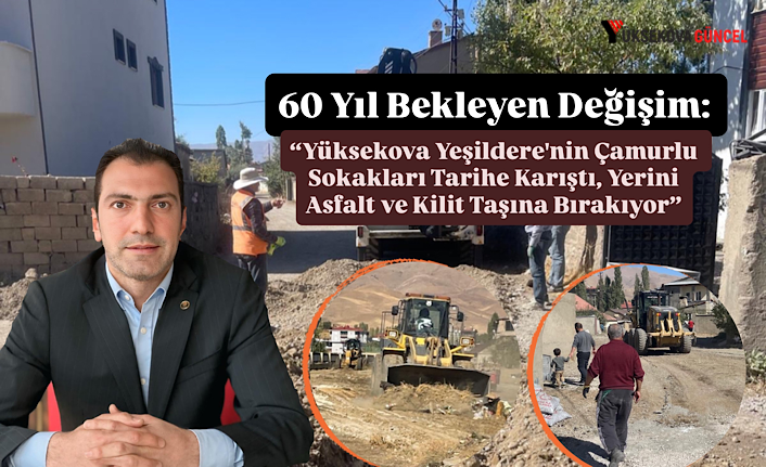 60 Yıl Bekleyen Değişim: “Yüksekova Yeşildere'nin Çamurlu Sokakları Tarihe Karıştı, Yerini Asfalt ve Kilit Taşına Bırakıyor”