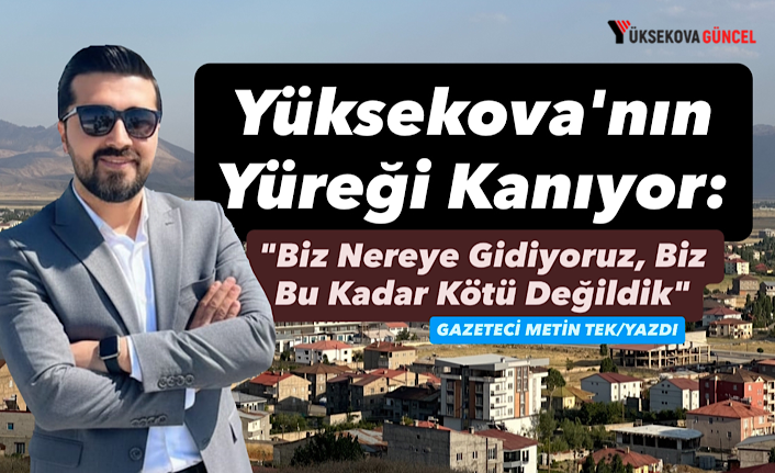 Yüksekova'nın Yüreği Kanıyor: "Biz Nereye Gidiyoruz, Biz Bu Kadar Kötü Değildik"