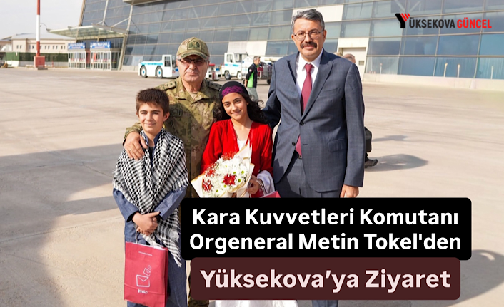 Kara Kuvvetleri Komutanı Orgeneral Metin Tokel'den Yüksekova’ya Ziyaret
