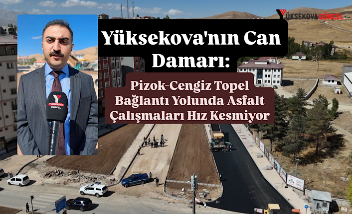 Yüksekova Pizok–Cengiz Topel Bağlantı Yolunda Asfalt Çalışmaları Sürüyor