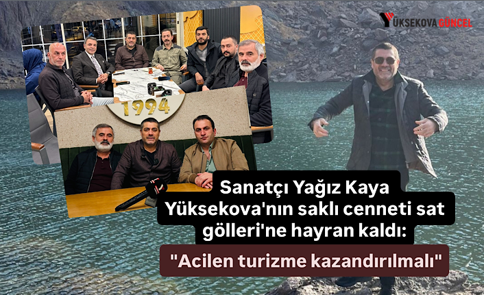 Sanatçı Yağız Kaya'dan Yüksekova'daki Sat Gölleri İçin Turizm Çağrısı: "Cennetten Bir Köşe"