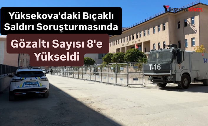 Yüksekova'daki Bıçaklı Saldırı Soruşturmasında Gözaltı Sayısı 8'e Yükseldi