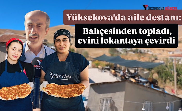 Yüksekova’da aile destanı: Bahçesinden topladı, evini lokantaya çevirdi