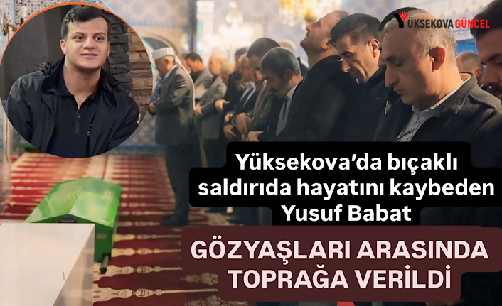 Yüksekova’da Bıçaklı Saldırıda Hayatını Kaybeden Yusuf Babat Gözyaşları Arasında Toprağa Verildi