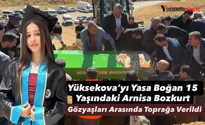 Yüksekova’yı Yasa Boğan 15 Yaşındaki Arnisa Bozkurt Gözyaşları Arasında Toprağa Verildi