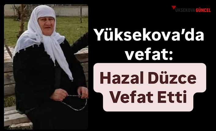 Yüksekova’da vefat: Hazal Düzce Vefat Etti