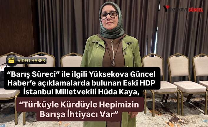 “Barış Süreci” ile ilgili Yüksekova Güncel Haber’e açıklamalarda bulunan Eski HDP İstanbul Milletvekili Hüda Kaya, “Türküyle Kürdüyle Hepimizin Barışa İhtiyacı Var”
