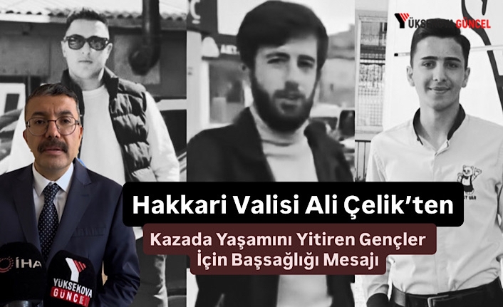 Hakkari Valisi Ali Çelik’ten Kazada Yaşamını Yitiren Gençler İçin Başsağlığı Mesajı