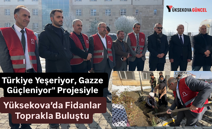 Türkiye Yeşeriyor, Gazze Güçleniyor" Projesiyle Yüksekova’da Fidanlar Toprakla Buluştu