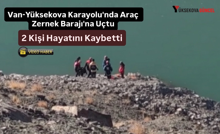 Van-Yüksekova Karayolu'nda Araç Zernek Barajı'na Uçtu, 2 Kişi Hayatını Kaybetti