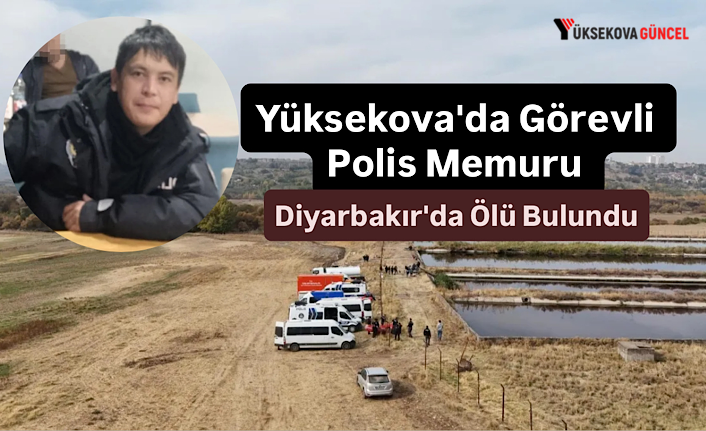 Yüksekova'da Görevli Polis Memuru Diyarbakır'da Ölü Bulundu