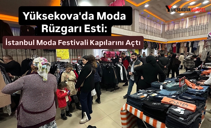 Yüksekova'da Moda Rüzgarı Esti: İstanbul Moda Festivali Kapılarını Açtı