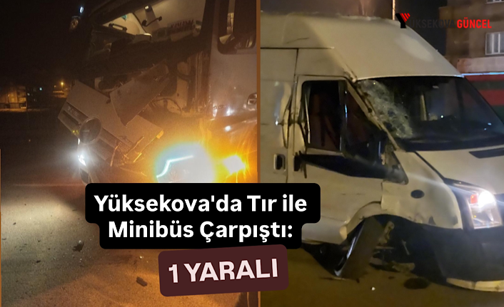 Yüksekova'da Tır ile Minibüs Çarpıştı: 1 Yaralı