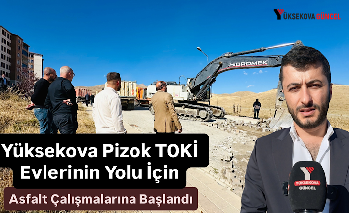 Yüksekova Pizok TOKİ Evlerinin Yolu İçin Asfalt Çalışmalarına Başlandı