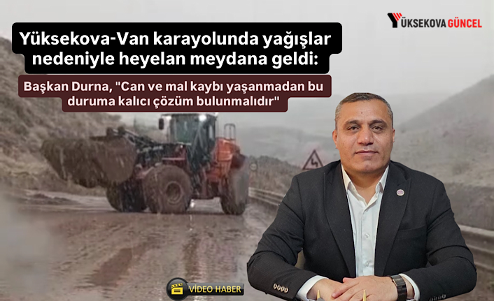 Yüksekova-Van karayolunda yağışlar nedeniyle heyelan meydana geldi: Başkan Durna, "Can ve mal kaybı yaşanmadan bu duruma kalıcı çözüm bulunmalıdır"