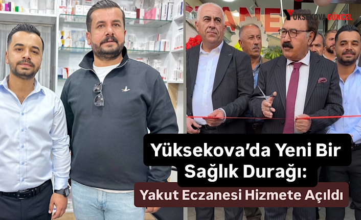 Yüksekova’da Yeni Bir Sağlık Durağı: Yakut Eczanesi Hizmete Açıldı