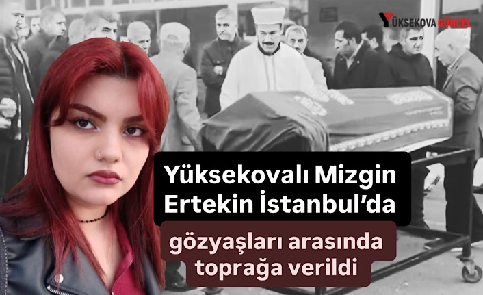 Yüksekovalı Mizgin Ertekin İstanbul’da gözyaşları arasında toprağa verildi