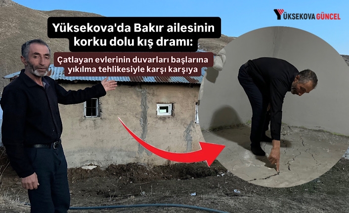 Yüksekova'da Bakır ailesinin korku dolu kış dramı: Çatlayan evlerinin duvarları başlarına yıkılma tehlikesiyle karşı karşıya