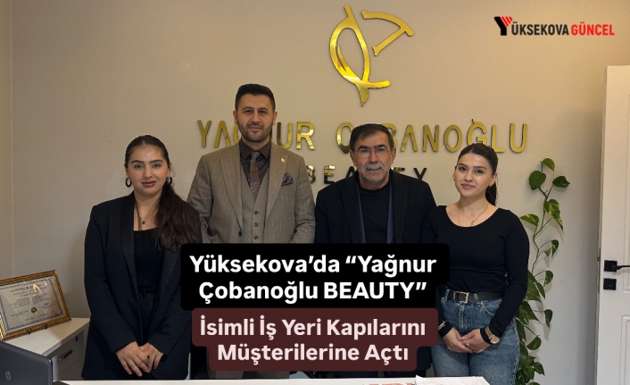 Yüksekova’da “Yağnur Çobanoğlu BEAUTY” İsimli İş Yeri Kapılarını Müşterilerine Açtı
