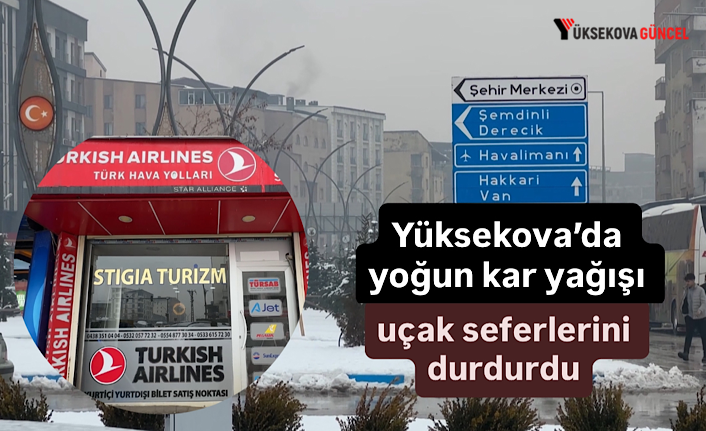 Yüksekova’da yoğun kar yağışı uçak seferlerini durdurdu