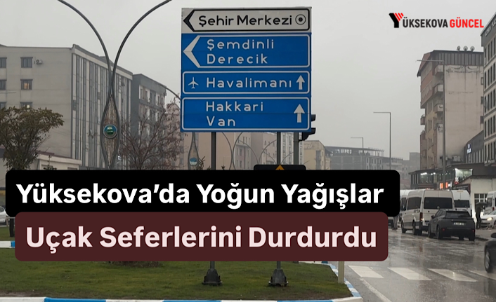 Yüksekova’da Yoğun Yağışlar Uçak Seferlerini Durdurdu