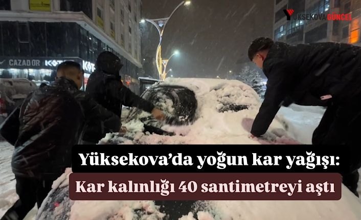 Yüksekova’da yoğun kar yağışı: Kar kalınlığı 40 santimetreyi aştı