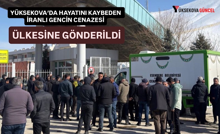 Yüksekova'da Hayatını Kaybeden İranlı Gencin Cenazesi Ülkesine Gönderildi