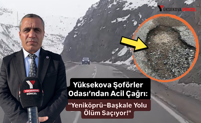 Yüksekova Şoförler Odası’ndan Acil Çağrı: "Yeniköprü–Başkale Yolu Ölüm Saçıyor!"