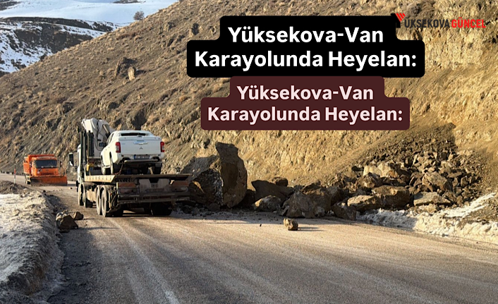 Yüksekova-Van Karayolunda Heyelan: Dev Kaya Parçaları Yolu Kapattı
