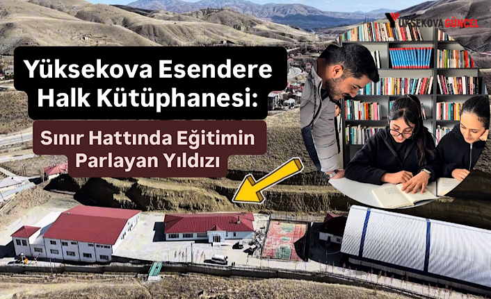 Yüksekova Esendere Halk Kütüphanesi: Sınır Hattında Eğitimin Parlayan Yıldızı