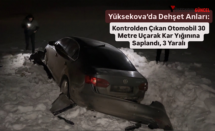 Yüksekova’da Dehşet Anları: Kontrolden Çıkan Otomobil 30 Metre Uçarak Kar Yığınına Saplandı, 3 Yaralı