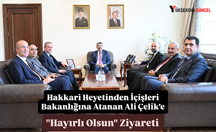 Hakkari Heyetinden İçişleri Bakanlığına Atanan Ali Çelik’e "Hayırlı Olsun" Ziyareti