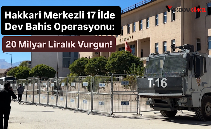 Hakkari Merkezli 17 İlde Dev Bahis Operasyonu: 20 Milyar Liralık Vurgun!