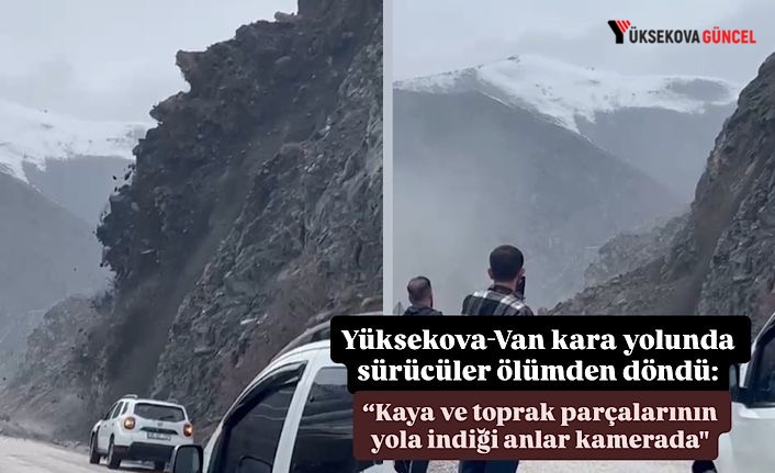 Yüksekova-Van kara yolunda sürücüler ölümden döndü: “Kaya ve toprak parçalarının yola indiği anlar kamerada"