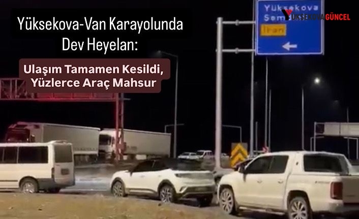 Yüksekova-Van Karayolunda Dev Heyelan: Ulaşım Tamamen Kesildi, Yüzlerce Araç Mahsur